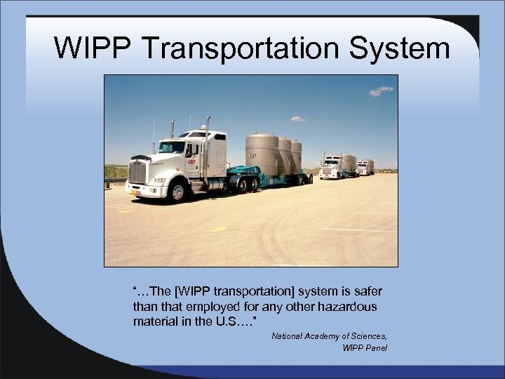 WIPP Transportation System “…The [WIPP transportation] system is safer than that employed for any