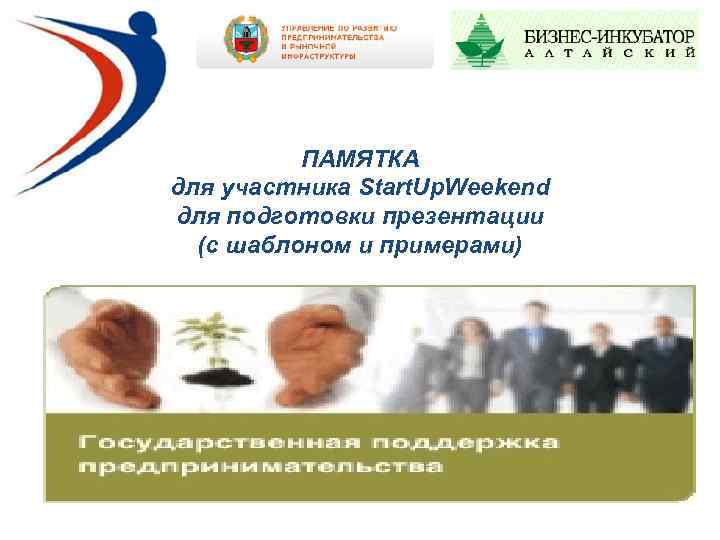 ПАМЯТКА для участника Start. Up. Weekend для подготовки презентации (с шаблоном и примерами) 