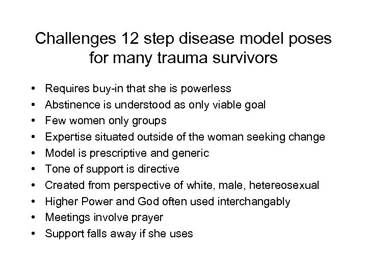 Challenges 12 step disease model poses for many trauma survivors • • • Requires