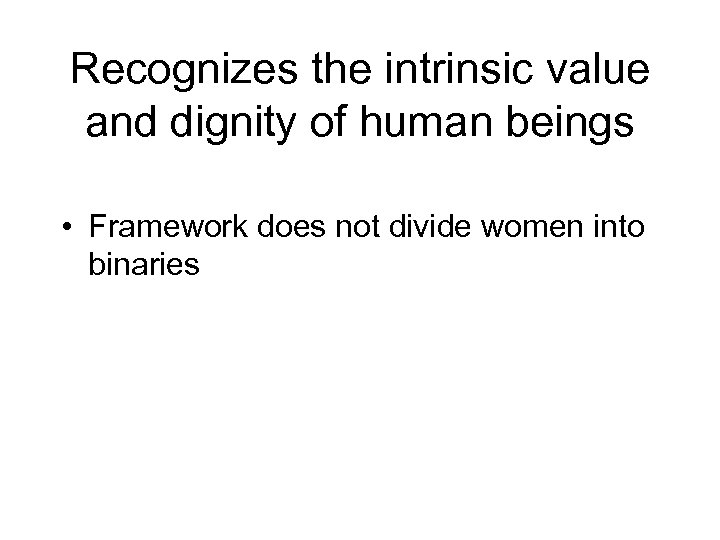 Recognizes the intrinsic value and dignity of human beings • Framework does not divide