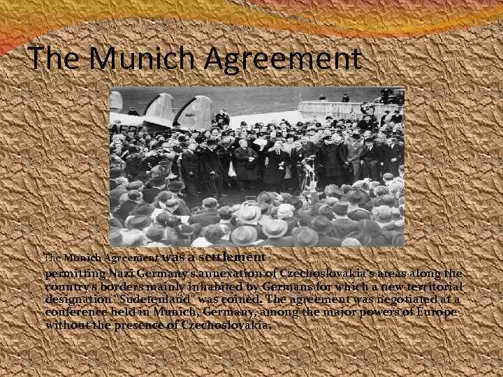 The Munich Agreement was a settlement permitting Nazi Germany's annexation of Czechoslovakia's areas along