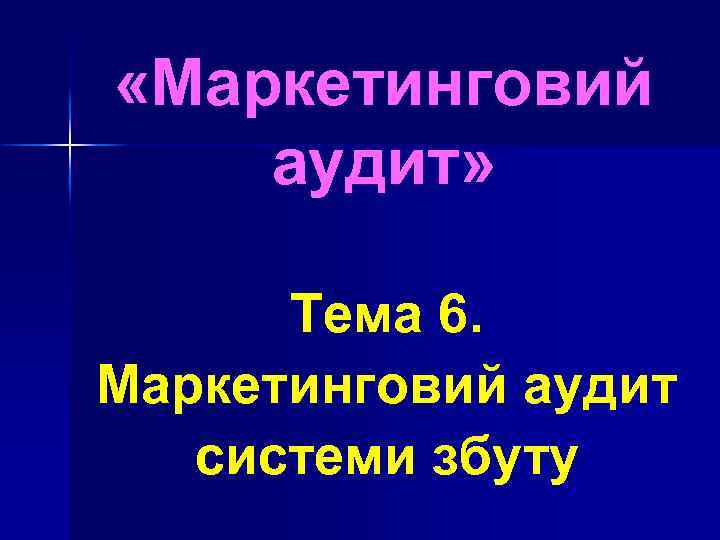  «Маркетинговий аудит» Тема 6. Маркетинговий аудит системи збуту 