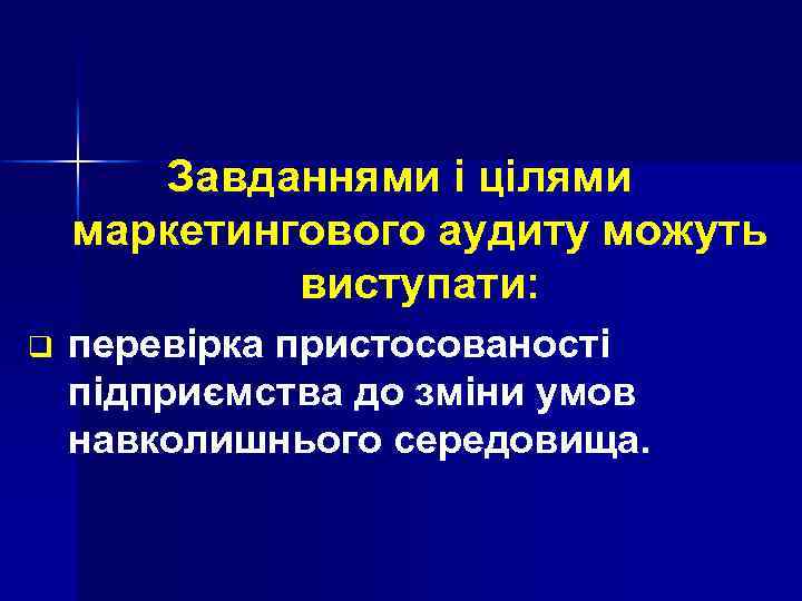 Завданнями і цілями маркетингового аудиту можуть виступати: q перевірка пристосованості підприємства до зміни умов