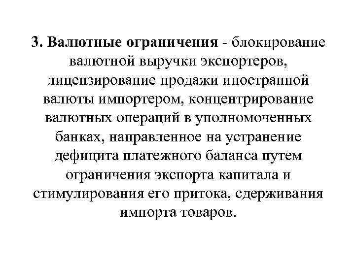 3. Валютные ограничения - блокирование валютной выручки экспортеров, лицензирование продажи иностранной валюты импортером, концентрирование