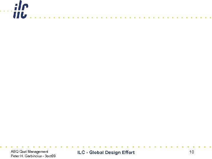 ABQ Cost Management Peter H. Garbincius - 3 oct 09 ILC - Global Design