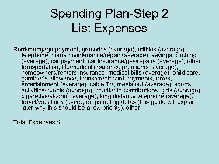 Spending Plan-Step 2 List Expenses Rent/mortgage payment, groceries (average), utilities (average), telephone, home maintenance/repair
