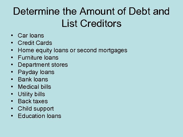 Determine the Amount of Debt and List Creditors • • • Car loans Credit