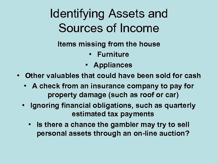 Identifying Assets and Sources of Income Items missing from the house • Furniture •