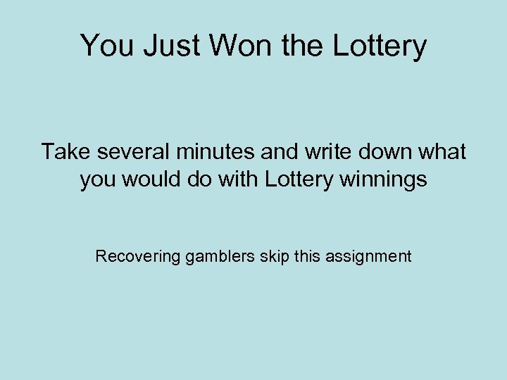 You Just Won the Lottery Take several minutes and write down what you would