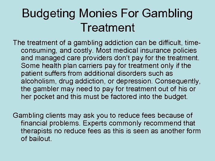 Budgeting Monies For Gambling Treatment The treatment of a gambling addiction can be difficult,