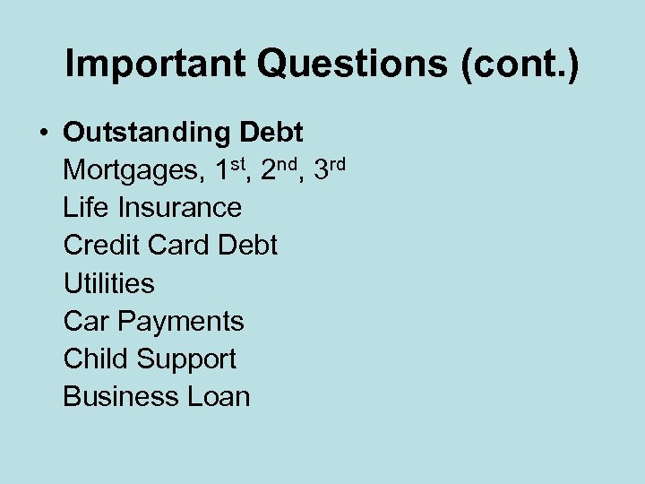 Important Questions (cont. ) • Outstanding Debt Mortgages, 1 st, 2 nd, 3 rd