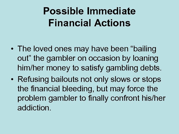Possible Immediate Financial Actions • The loved ones may have been “bailing out” the