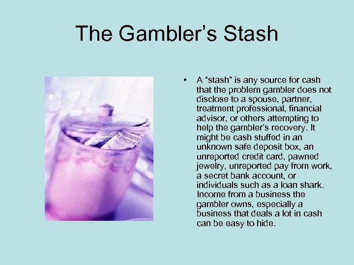 The Gambler’s Stash • A “stash” is any source for cash that the problem