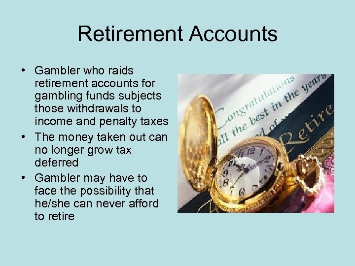 Retirement Accounts • Gambler who raids retirement accounts for gambling funds subjects those withdrawals