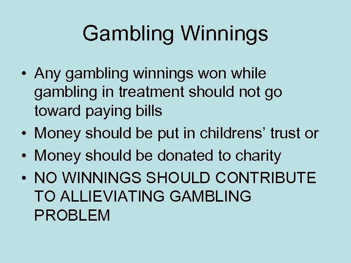 Gambling Winnings • Any gambling winnings won while gambling in treatment should not go