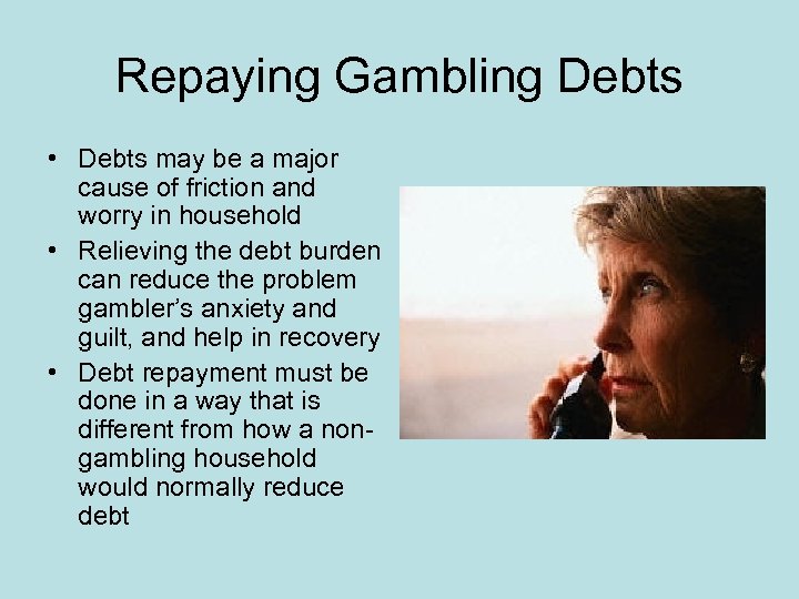 Repaying Gambling Debts • Debts may be a major cause of friction and worry