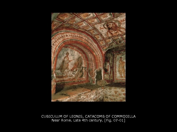 CUBICULUM OF LEONIS, CATACOMB OF COMMODILLA Near Rome. Late 4 th century. [Fig. 07