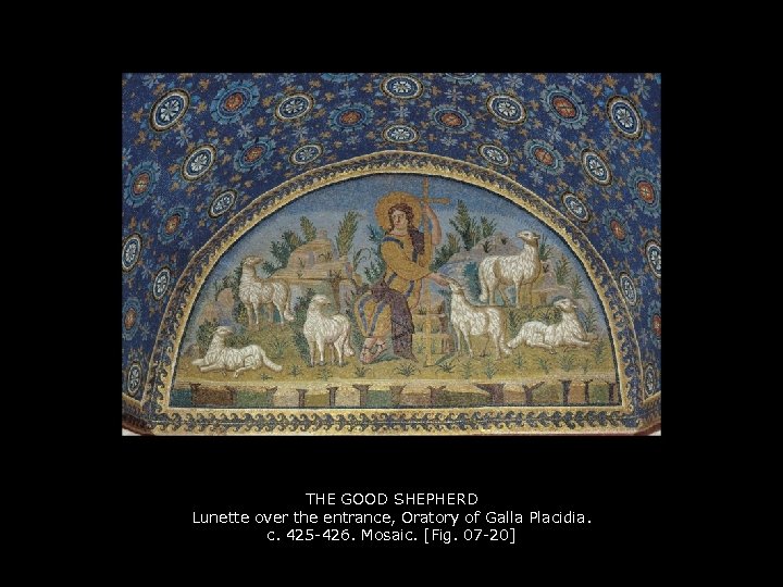 THE GOOD SHEPHERD Lunette over the entrance, Oratory of Galla Placidia. c. 425 -426.