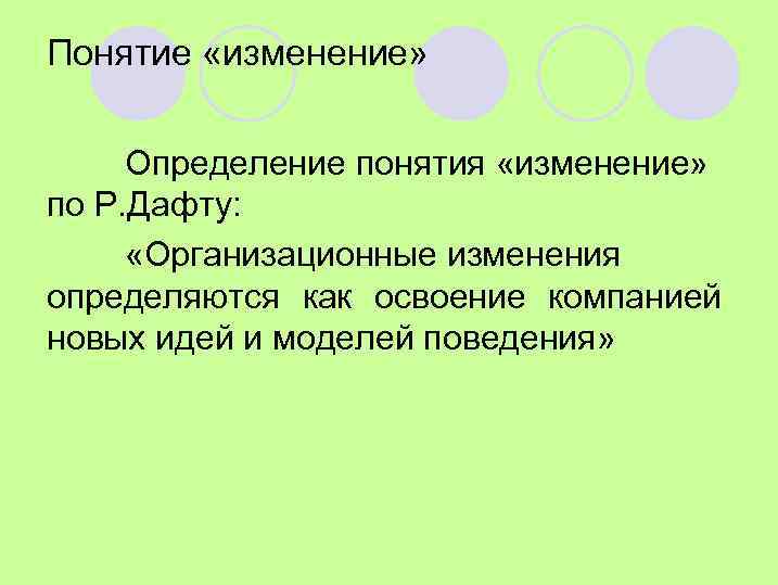 Понятие «изменение» Определение понятия «изменение» по Р. Дафту: «Организационные изменения определяются как освоение компанией