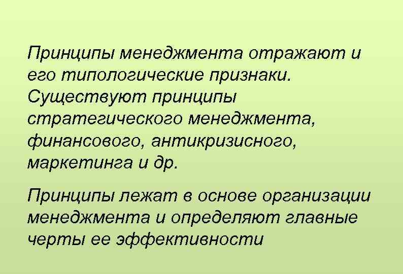 Принципы менеджмента отражают и его типологические признаки. Существуют принципы стратегического менеджмента, финансового, антикризисного, маркетинга