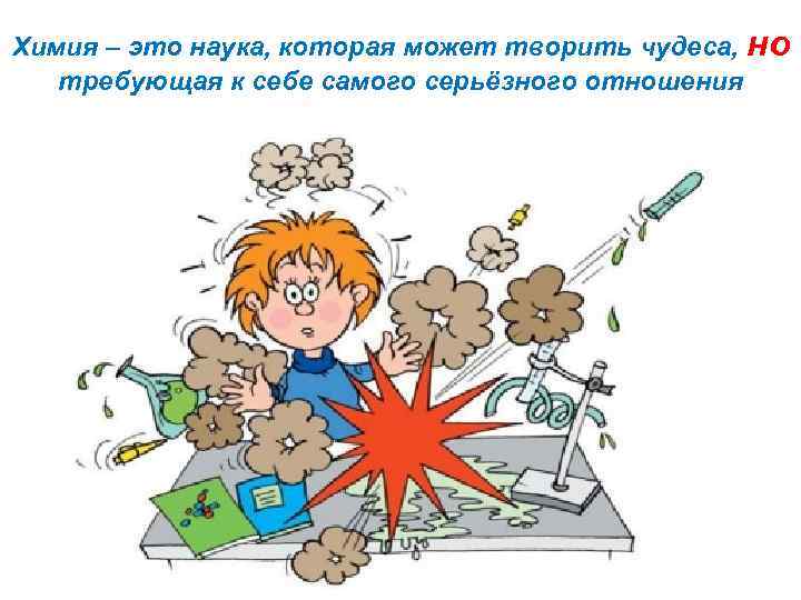 Химия – это наука, которая может творить чудеса, но требующая к себе самого серьёзного