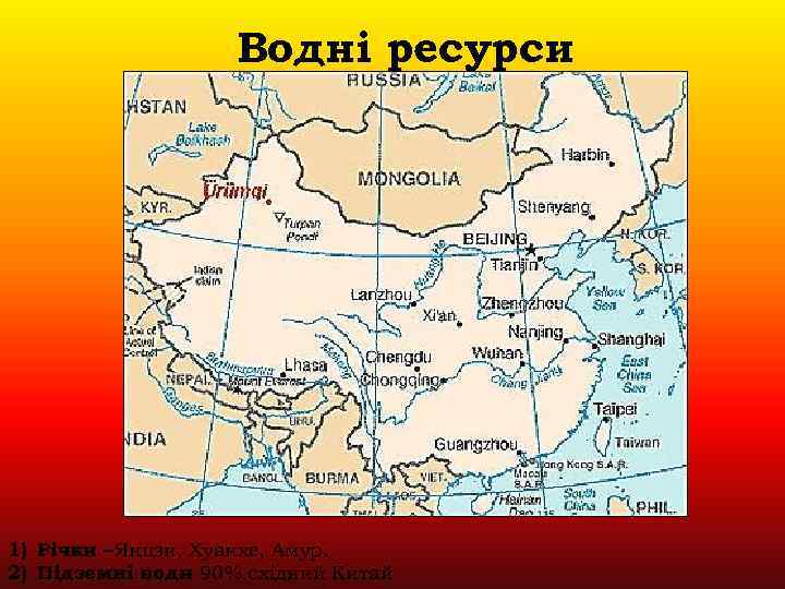 Водні ресурси 1) Річки – Янцзи, Хуанхе, Амур. 2) Підземні води 90% східний Китай