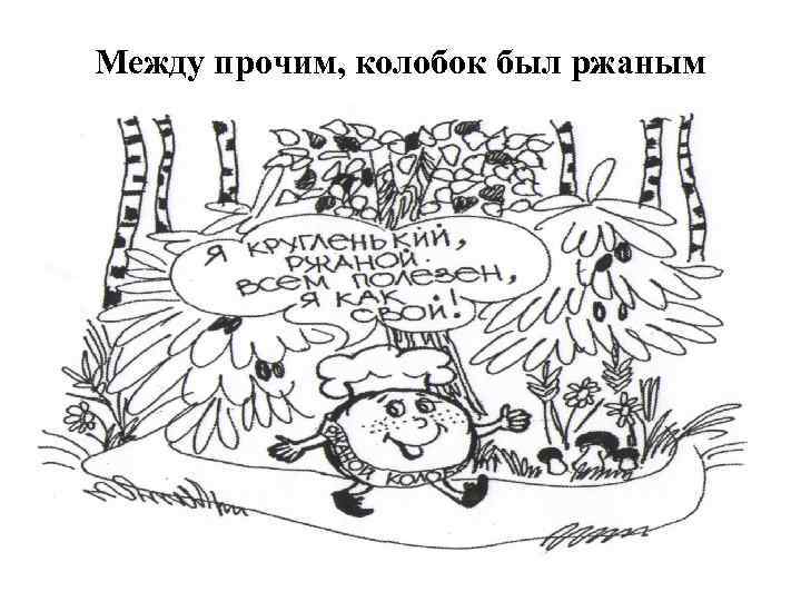 Между прочим, колобок был ржаным 