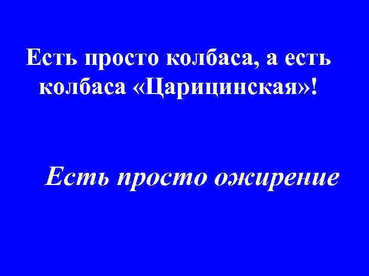 Есть просто колбаса, а есть колбаса «Царицинская» ! Есть просто ожирение 