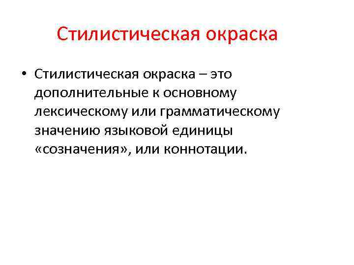 Стилистическая окраска • Стилистическая окраска – это дополнительные к основному лексическому или грамматическому значению