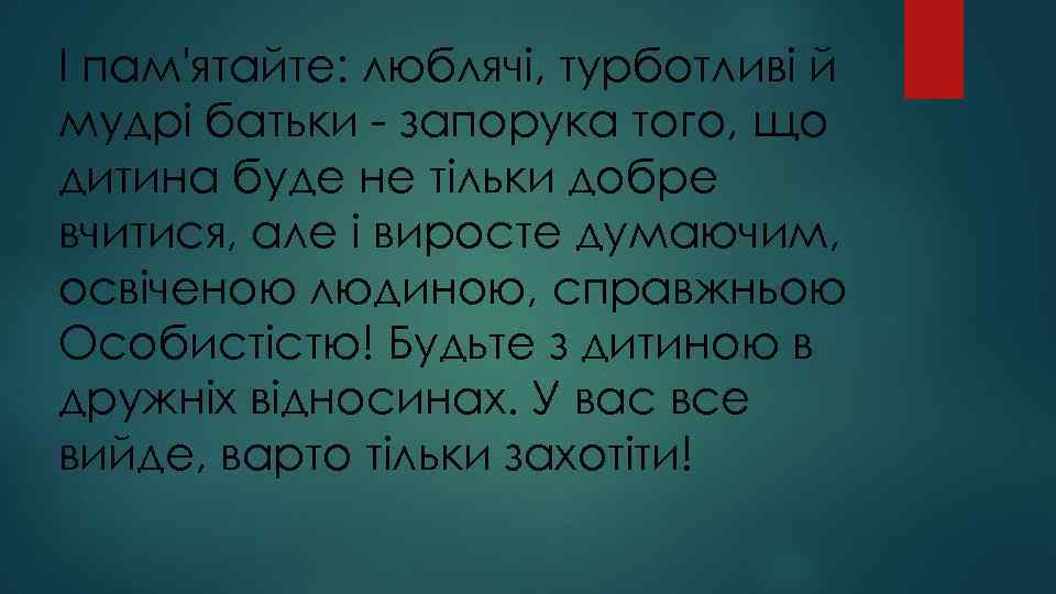 І пам'ятайте: люблячі, турботливі й мудрі батьки - запорука того, що дитина буде не