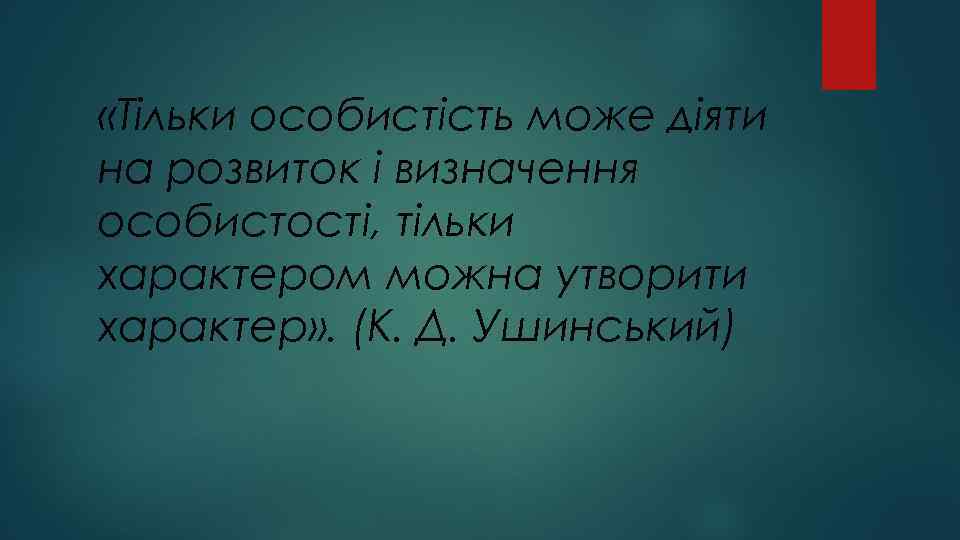  «Тільки особистість може діяти на розвиток і визначення особистості, тільки характером можна утворити