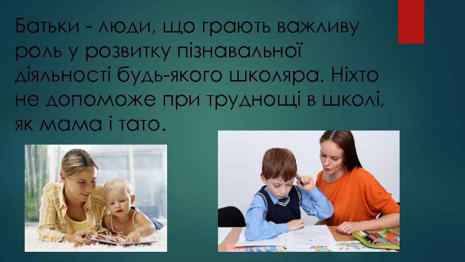 Батьки - люди, що грають важливу роль у розвитку пізнавальної діяльності будь-якого школяра. Ніхто
