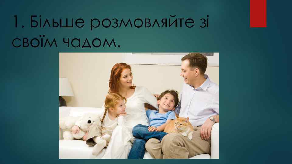 1. Більше розмовляйте зі своїм чадом. 