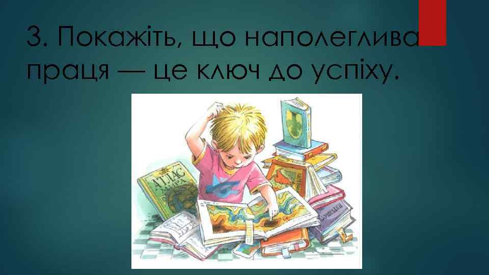 3. Покажіть, що наполеглива праця — це ключ до успіху. 