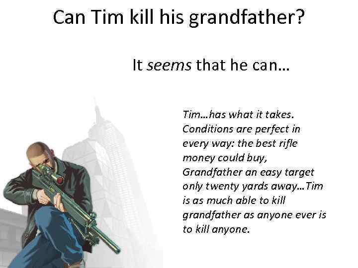 Can Tim kill his grandfather? It seems that he can… Tim…has what it takes.