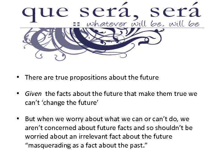  • There are true propositions about the future • Given the facts about