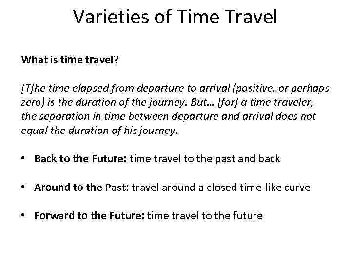 Varieties of Time Travel What is time travel? [T]he time elapsed from departure to