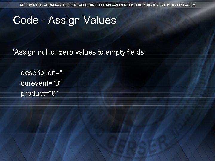 AUTOMATED APPROACH OF CATALOGUING TERASCAN IMAGES UTILIZING ACTIVE SERVER PAGES Code - Assign Values AUTOMATED APPROACH OF CATALOGUING TERASCAN IMAGES UTILIZING ACTIVE SERVER PAGES Code - Assign Values