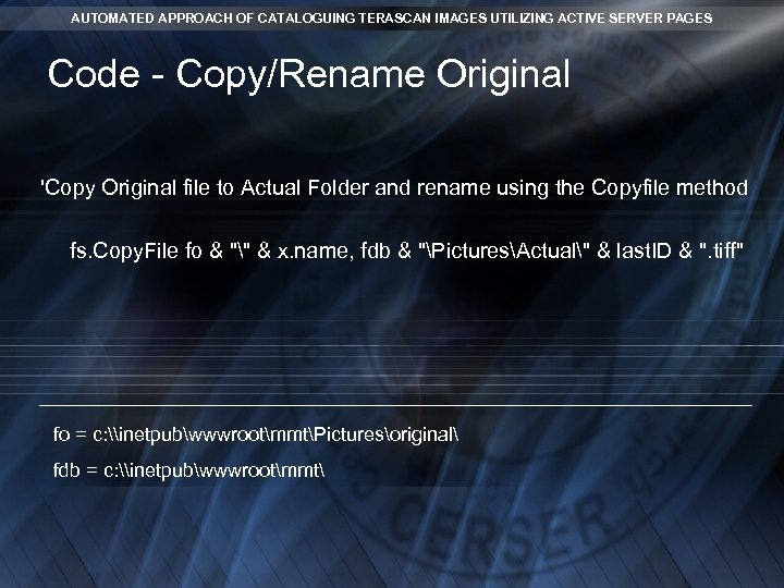 AUTOMATED APPROACH OF CATALOGUING TERASCAN IMAGES UTILIZING ACTIVE SERVER PAGES Code - Copy/Rename Original AUTOMATED APPROACH OF CATALOGUING TERASCAN IMAGES UTILIZING ACTIVE SERVER PAGES Code - Copy/Rename Original