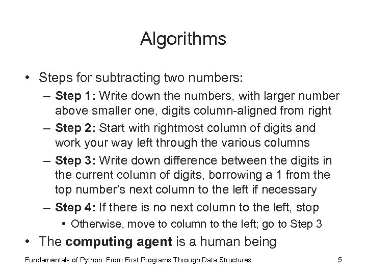 Algorithms • Steps for subtracting two numbers: – Step 1: Write down the numbers,