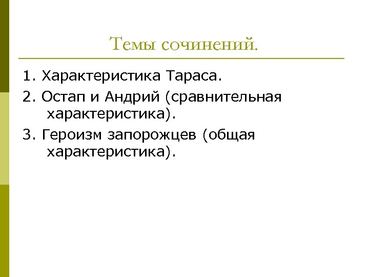 Темы сочинений. 1. Характеристика Тараса. 2. Остап и Андрий (сравнительная характеристика). 3. Героизм запорожцев