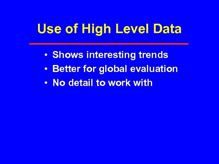 Use of High Level Data • Shows interesting trends • Better for global evaluation