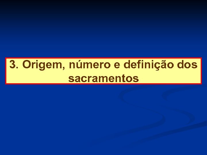 3. Origem, número e definição dos sacramentos 