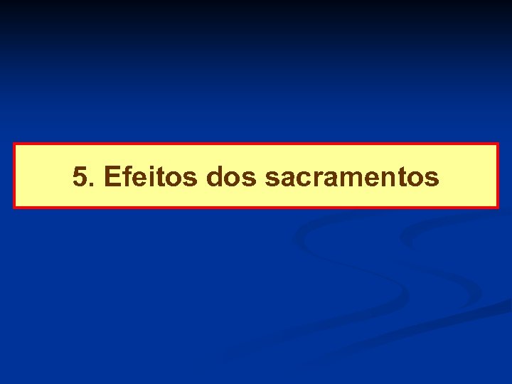 5. Efeitos dos sacramentos 