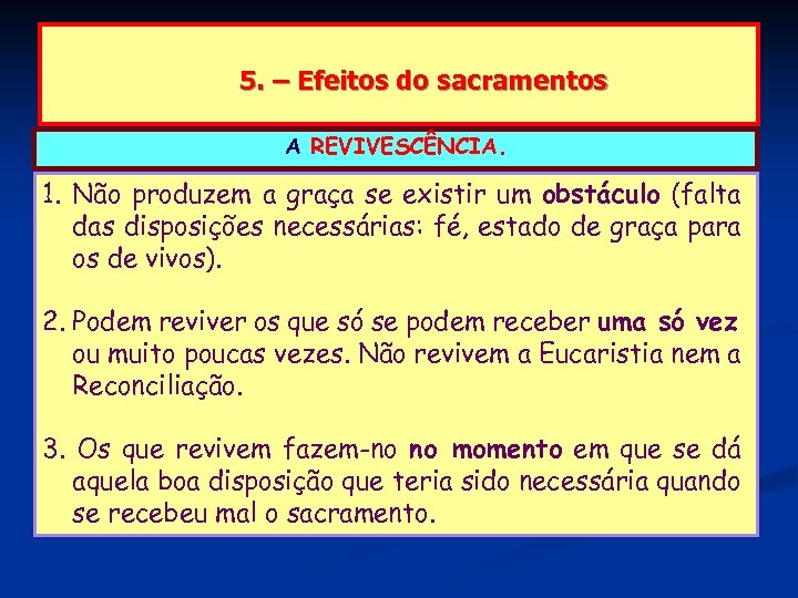 5. – Efeitos do sacramentos A REVIVESCÊNCIA. 1. Não produzem a graça se existir