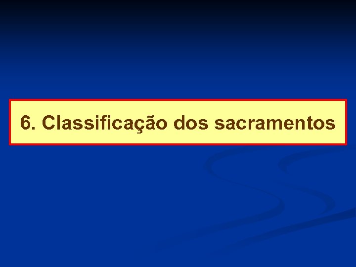 6. Classificação dos sacramentos 