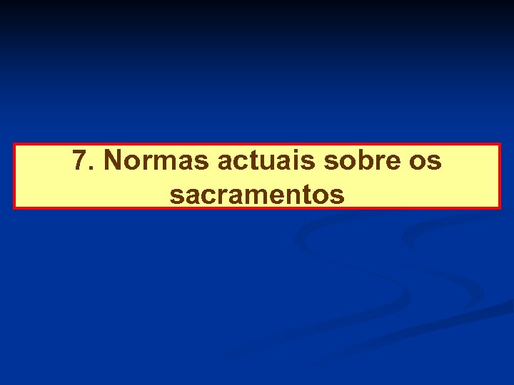 7. Normas actuais sobre os sacramentos 