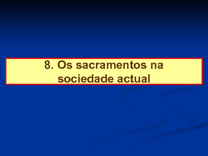 8. Os sacramentos na sociedade actual 