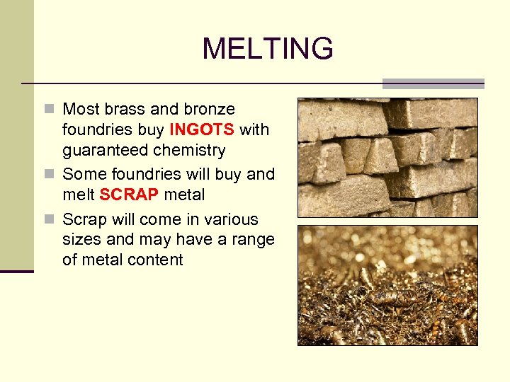 MELTING n Most brass and bronze foundries buy INGOTS with guaranteed chemistry n Some