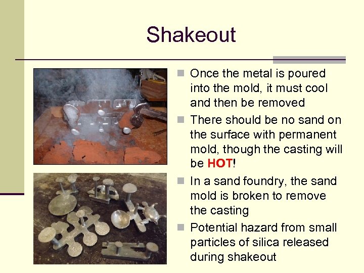 Shakeout n Once the metal is poured into the mold, it must cool and